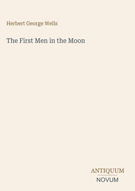 Herbert George Wells, The First Men in the Moon. Unten rechts: Antiquum Novum. Heller Hintergrund, schlichtes Design.