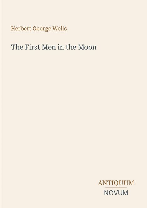 Text: "Herbert George Wells, The First Men in the Moon, ANTIQUUM NOVUM". Beigefarbener Hintergrund, minimalistisches Design.