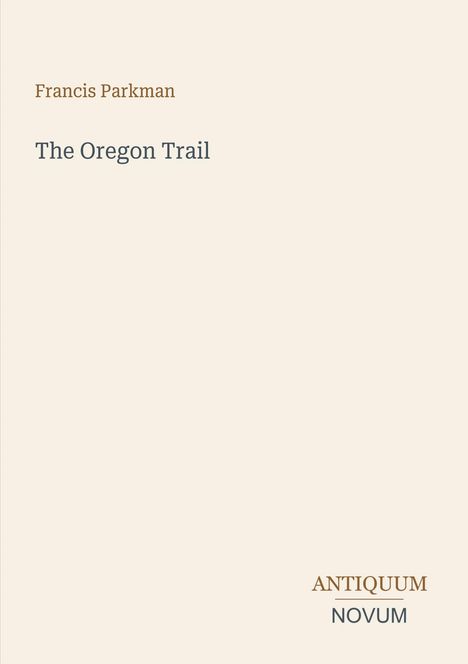 Der Text zeigt "Francis Parkman" und "The Oregon Trail." Unten steht "ANTIQUM NOVUM." Beigefarbener Hintergrund.
