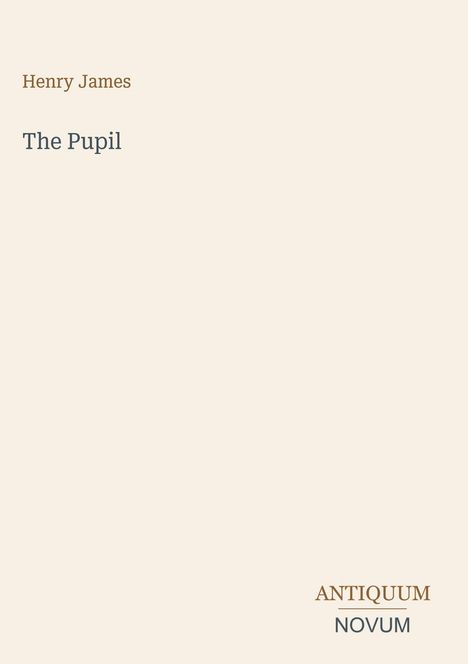 Text: "Henry James, The Pupil, ANTIQUUM, NOVUM". Einfache, minimalistische Gestaltung auf hellem Hintergrund.