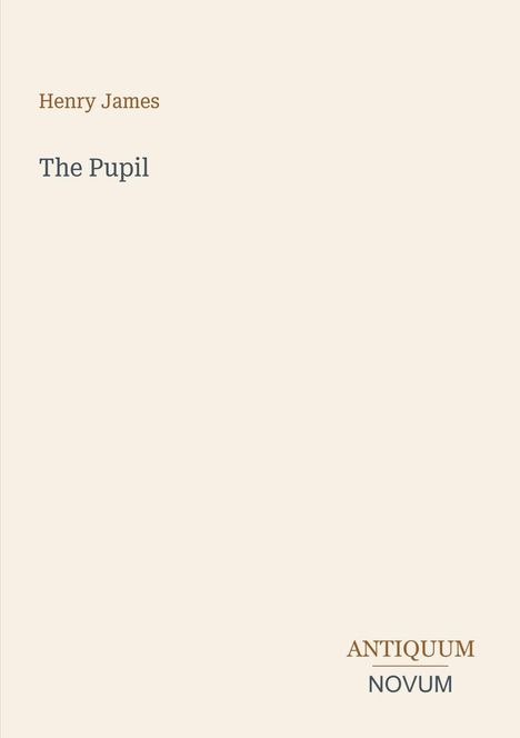 "Henry James, The Pupil, ANTIQUUM NOVUM." Schlichtes Design auf hellbeigem Hintergrund.