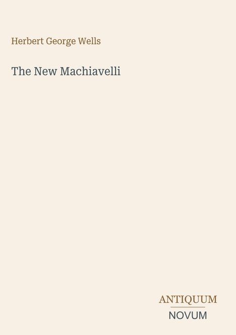 Text oben: "Herbert George Wells". 
Text mittig: "The New Machiavelli". 
Unten: "ANTIQUM NOVUM". 
Ein minimalistisches Cover.