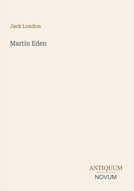 Jack London, Martin Eden, ANTIQUUM NOVUM; schlichte Buchcovergestaltung in hellem Beige mit minimalistischem Text.