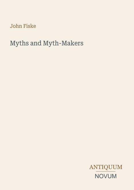 Titel: "Myths and Myth-Makers" von John Fiske. Unten rechts steht „ANTIQUM NOVUM“. Hintergrund in hellem Beige.