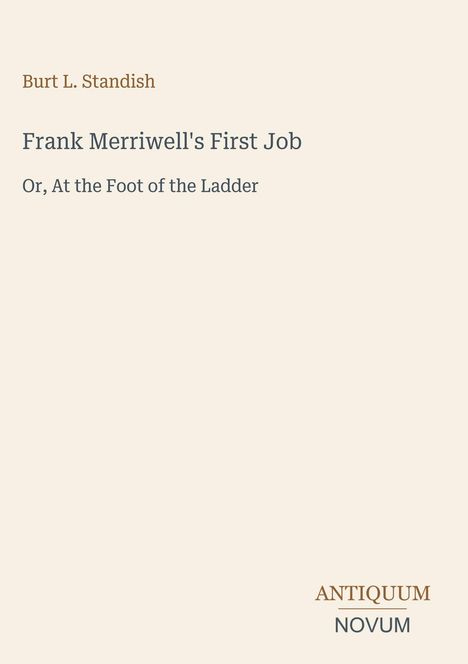 Titel: "Frank Merriwell's First Job" von Burt L. Standish, Untertitel: "Or, At the Foot of the Ladder". Unten rechts: Logo "ANTIQUM NOVUM".