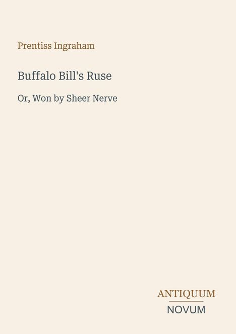 Prentiss Ingraham, Buffalo Bill's Ruse, Or, Won by Sheer Nerve. Antiquum Novum. Vintage Cover auf beige Hintergrund.