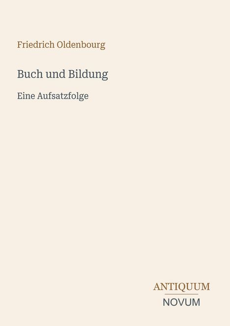"Friedrich Oldenbourg. Buch und Bildung. Eine Aufsatzfolge. ANTIQUUM NOVUM" auf beigefarbenem Hintergrund.