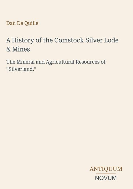 Oben steht "Dan De Quille". Groß in der Mitte: "A History of the Comstock Silver Lode & Mines". Unten: "ANTIQUM NOVUM".