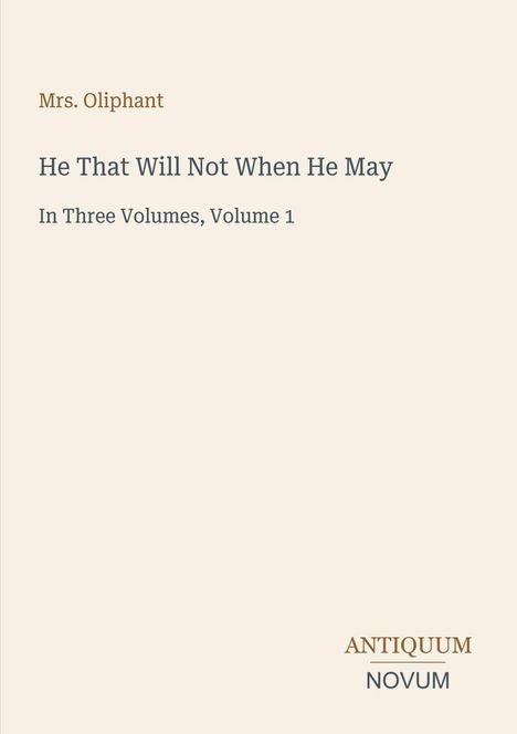 "Mrs. Oliphant, He That Will Not When He May, In Three Volumes, Volume 1. Antiquum Novum." Schlichtes, elegantes Cover.