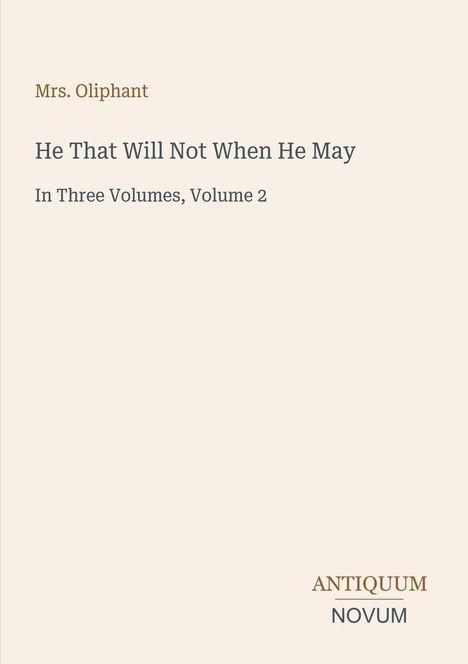 Titel: "He That Will Not When He May". Autor: Mrs. Oliphant. Untertitel: "In Three Volumes, Volume 2". Unten: Antiquum Novum.