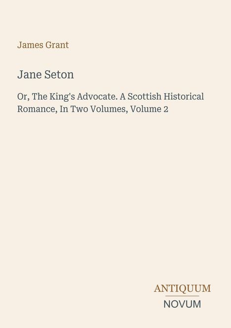 Titel: "Jane Seton Or, The King's Advocate. A Scottish Historical Romance, Volume 2". Autorenname oben, Verlagsname unten.