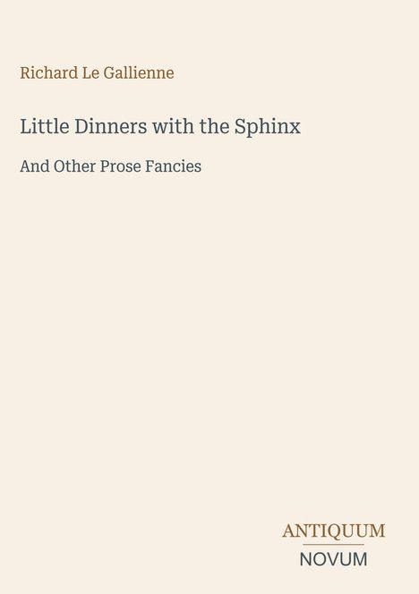 Der Text zeigt: Richard Le Gallienne, "Little Dinners with the Sphinx", "And Other Prose Fancies." Unten das Logo "ANTIQUM NOVUM".