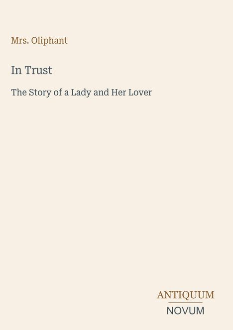Text: "Mrs. Oliphant", "In Trust", "The Story of a Lady and Her Lover". Unten: "ANTiquum NOVUM". Schlichtes, minimalistisches Design.