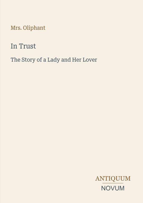 „Mrs. Oliphant. In Trust. The Story of a Lady and Her Lover“. Unten rechts: „ANTIQUM NOVUM“. Schlichtes, elegantes Design.
