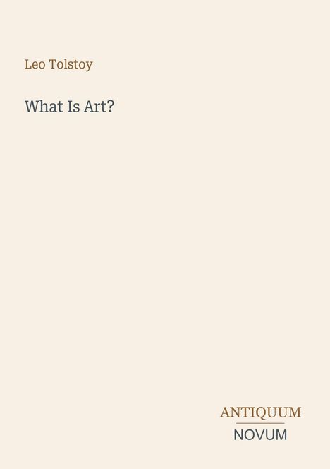 Leo Tolstoy: What Is Art? Rechts unten "ANTIQUM NOVUM" auf hellem Hintergrund.