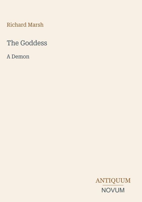 Richard Marsh, "The Goddess: A Demon." Unten rechts steht "ANTIQUM NOVUM". Beige Hintergrund, minimalistisches Design.