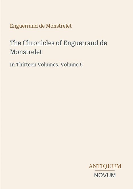 "Enguerrand de Monstrelet", "The Chronicles...", "In Thirteen...", "ANTIQUUM NOVUM" unten; schlichtes Design.