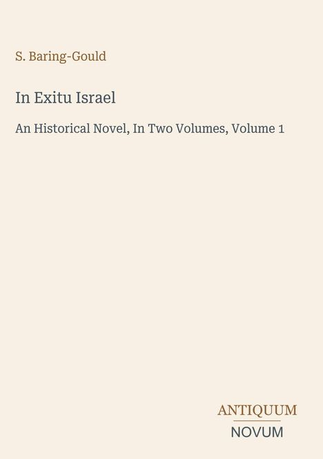 Text: "S. Baring-Gould, In Exitu Israel, An Historical Novel, In Two Volumes, Volume 1". Unten rechts "ANTIQUM NOVUM".