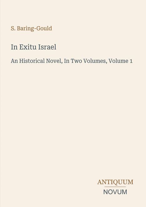 Autor: S. Baring-Gould. Titel: In Exitu Israel. Historischer Roman in zwei Bänden, Band 1. Antiquum Novum Logo.