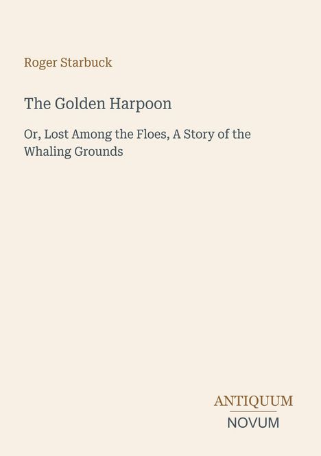 „The Golden Harpoon“ von Roger Starbuck: Geschichte über Walfang. Logo unten: „ANTIQUM NOVUM“. Hintergrund beige.