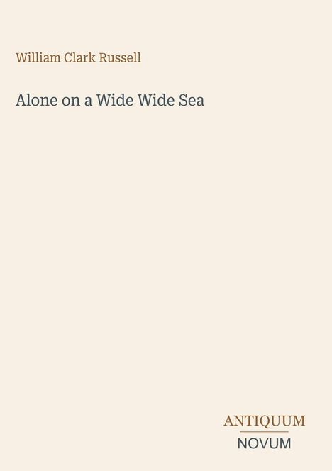 William Clark Russell, Alone on a Wide Wide Sea. Unten steht das Logo "ANTIQUM NOVUM". Davor ist ein heller Hintergrund.