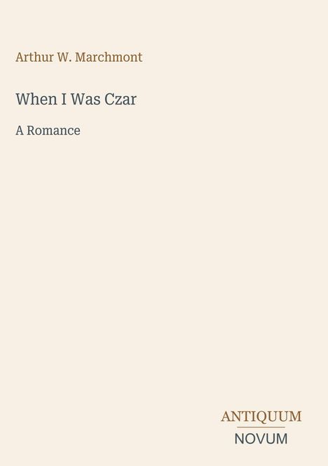 Text in der Mitte: "When I Was Czar", "A Romance". Unten rechts: "ANTIQUM NOVUM". Beigefarbener Hintergrund.