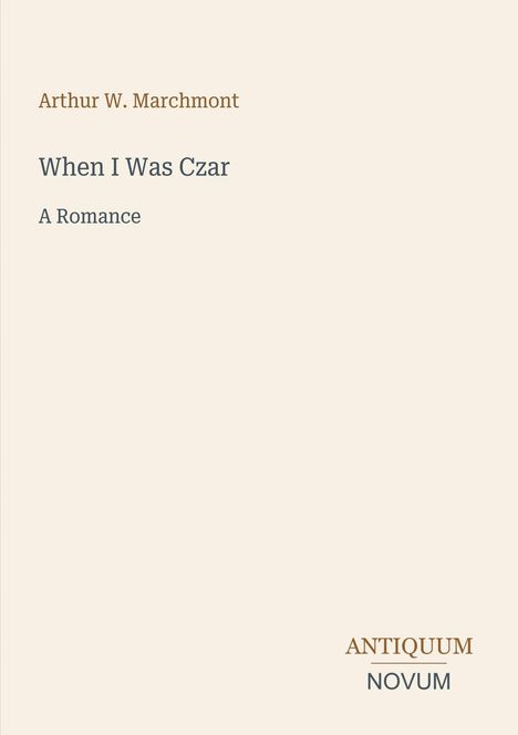 "Arthur W. Marchmont, When I Was Czar, A Romance" steht auf einem schlichten cremefarbenen Hintergrund.