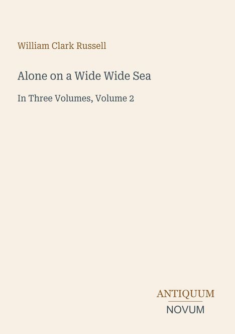 Oben: William Clark Russell. Mitte: Alone on a Wide Wide Sea, In Three Volumes, Volume 2. Unten Logo: ANTIQUUM NOVUM.