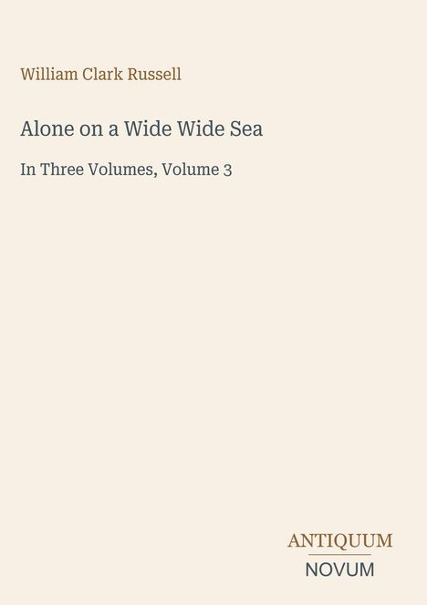 Text: "William Clark Russell, Alone on a Wide Wide Sea, In Three Volumes, Volume 3, ANTIQUUM NOVUM". Schlichtes, minimalistisches Design.