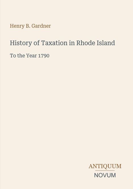 Titel: "History of Taxation in Rhode Island: To the Year 1790" von Henry B. Gardner. Unten rechts: Logo "Antiquum Novum".