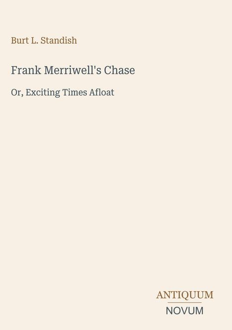 Burt L. Standish, "Frank Merriwell's Chase", "Or, Exciting Times Afloat". Unten rechts: Antiquum Novum. Schlichtes Design.