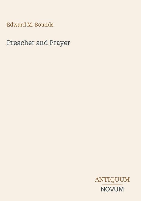 Edward M. Bounds, Preacher and Prayer. Unten rechts: ANTIQUUM NOVUM. Beiger Hintergrund.