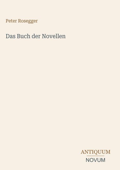 Texte: "Peter Rosegger", "Das Buch der Novellen", "ANTIQUM", "NOVUM". Schlichtes Design auf beigem Hintergrund.