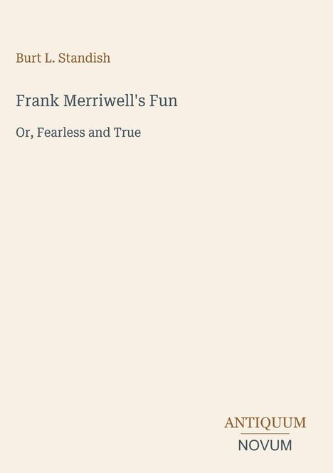 "Burt L. Standish: Frank Merriwell's Fun, Or, Fearless and True. Unten rechts das Logo ANTIQUUM NOVUM."