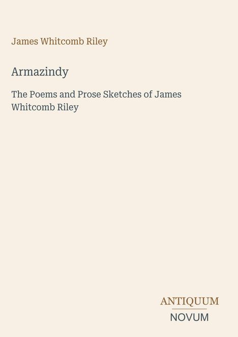 Buchtitel: "Armazindy" von James Whitcomb Riley. Untertitel: "The Poems and Prose Sketches of James Whitcomb Riley". Unten steht "ANTIQUM NOVUM".