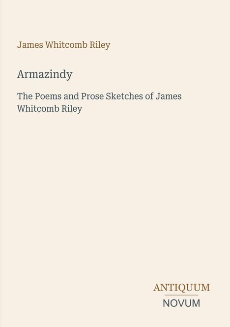 "James Whitcomb Riley. Armazindy. The Poems and Prose Sketches of James Whitcomb Riley." Unten rechts: "ANTIQUM NOVUM".