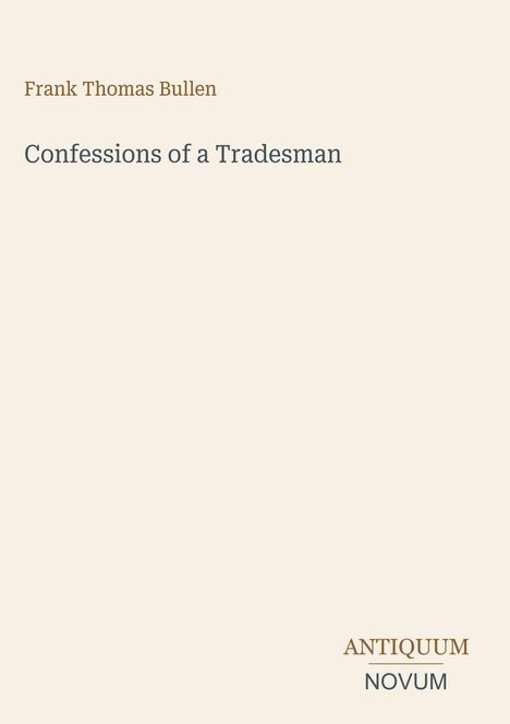 "Frank Thomas Bullen. Confessions of a Tradesman. ANTIQUUM NOVUM." Klare, minimalistische Gestaltung.