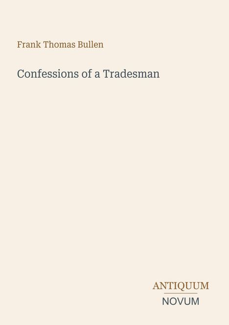 Frank Thomas Bullen, "Confessions of a Tradesman". Unten rechts: Logo mit "Antiquum Novum". Ruhiger, minimalistischer Stil.