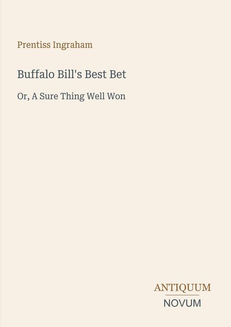 Text: "Buffalo Bill's Best Bet Or, A Sure Thing Well Won". Oben: "Prentiss Ingraham". Unten rechts: "ANTIQUM NOVUM".
