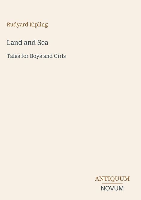 Text: Rudyard Kipling, Land and Sea, Tales for Boys and Girls; Unten: ANTIQUUM NOVUM. Schlichte helle Buchcover-Gestaltung.