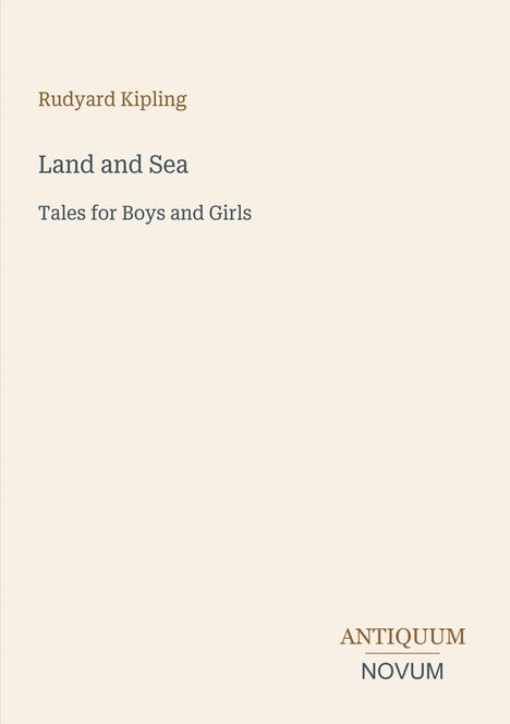 Rudyard Kipling: "Land and Sea - Tales for Boys and Girls." Unten rechts: "Antiquum Novum." Beige Hintergrund.
