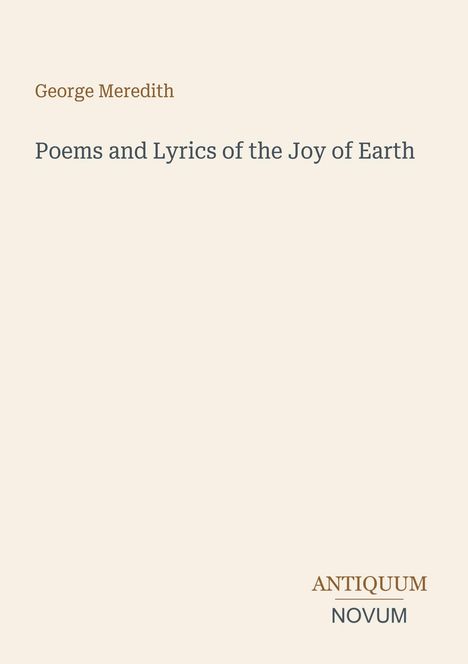 Oberer Text: "George Meredith", mittig: "Poems and Lyrics of the Joy of Earth", unten steht ein Logo: "ANTIQUM NOVUM".