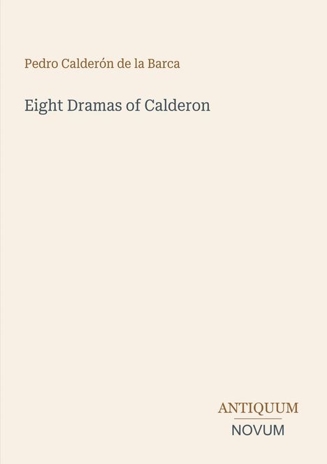 Pedro Calderón de la Barca. Eight Dramas of Calderon. ANTIQUUM NOVUM. Minimalist Design.