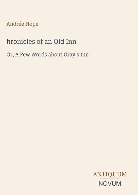 Andrée Hope, hr. of an Old Inn. Or, A Few Words about Gray's Inn. Logo: ANTIQUUM NOVUM. Ruhiger, minimalistischer Stil.