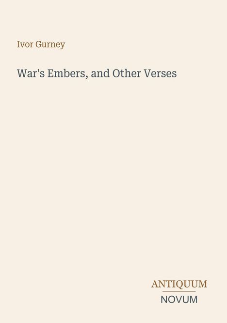 "Ivor Gurney: War's Embers, and Other Verses" steht oben. Unten befindet sich das Logo "ANTIQUM NOVUM". Beigefarbener Hintergrund.