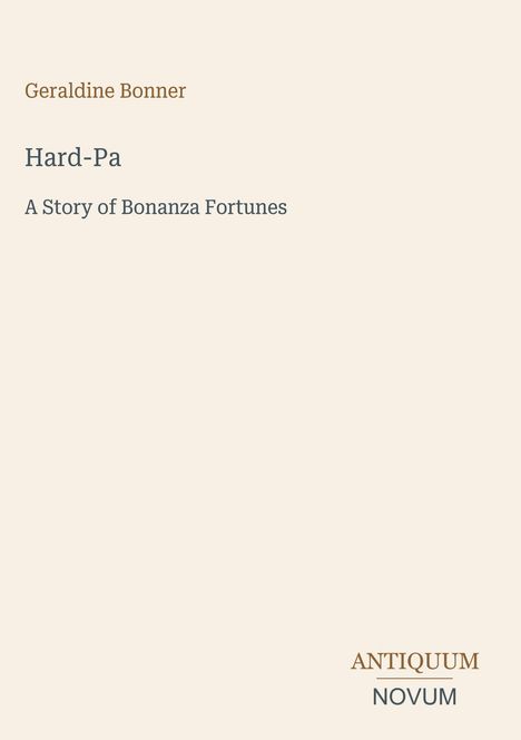"Geraldine Bonner, Hard-Pa: A Story of Bonanza Fortunes." Unten rechts ein stilisiertes Logo mit "ANTIQUM NOVUM". Beige Hintergrund.