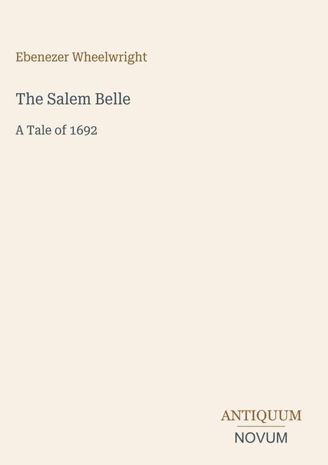 Text: "Ebenezer Wheelwright, The Salem Belle, A Tale of 1692, ANTIQUUM NOVUM". Beige Hintergrund, schlichter Stil.