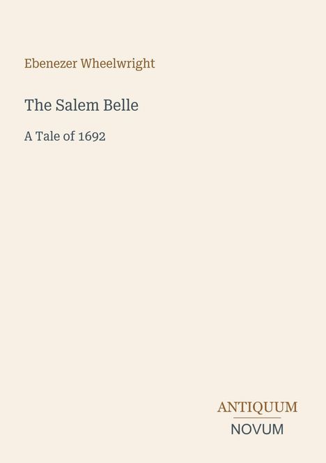 Titel: "The Salem Belle: A Tale of 1692" von Ebenezer Wheelwright. Unten: Logo "ANTIQUM NOVUM". Hintergrund beige.