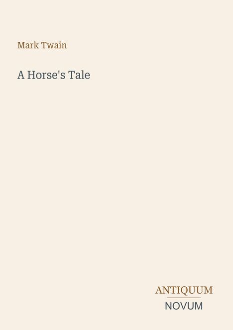 "Oberer Text: Mark Twain. Mittig: A Horse's Tale. Unten rechts: ANTIQUUM NOVUM.  Hintergrund in Cremefarbe."