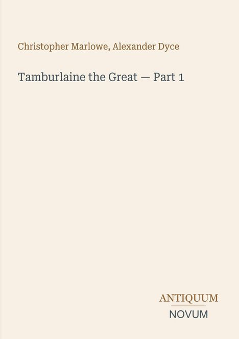 Text: "Christopher Marlowe, Alexander Dyce; Tamburlaine the Great — Part 1; ANTIQUUM NOVUM." Beigefarbener Hintergrund.